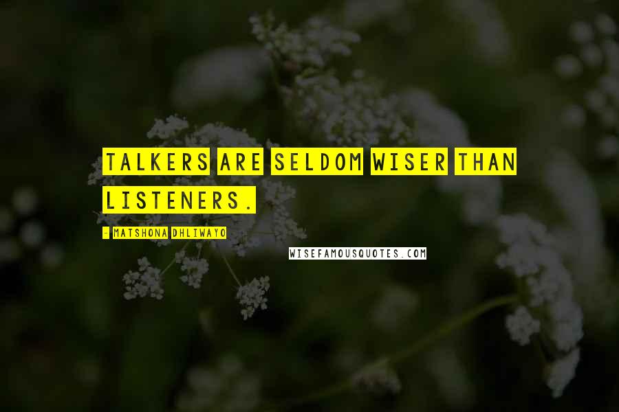 Matshona Dhliwayo Quotes: Talkers are seldom wiser than listeners.