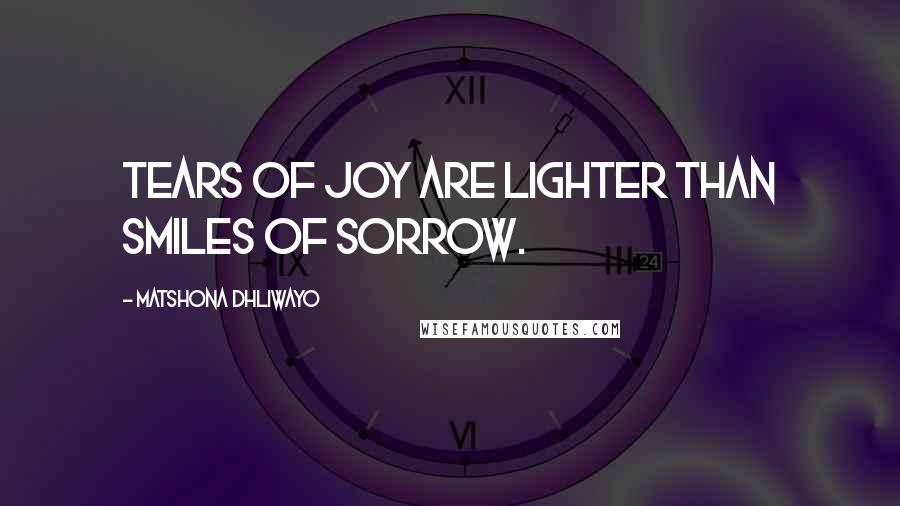 Matshona Dhliwayo Quotes: Tears of joy are lighter than smiles of sorrow.
