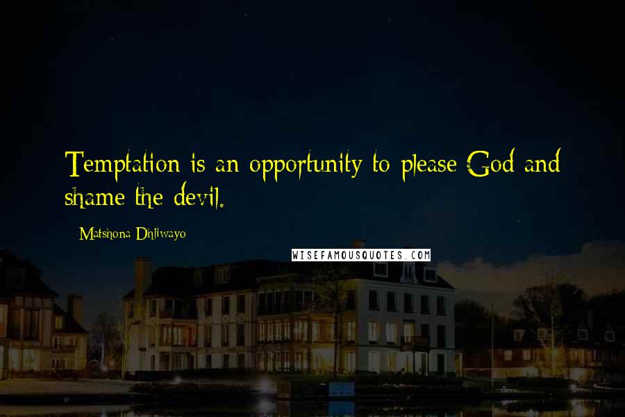 Matshona Dhliwayo Quotes: Temptation is an opportunity to please God and shame the devil.