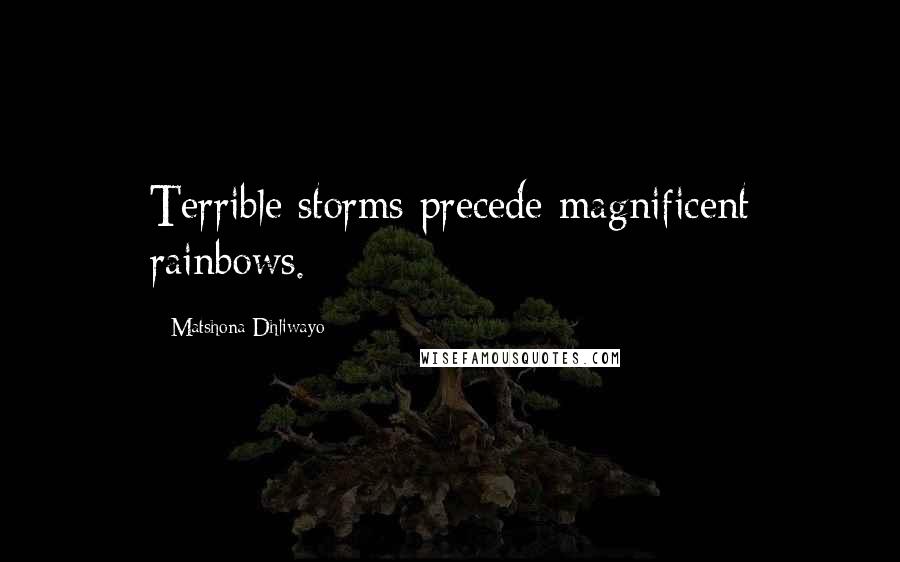 Matshona Dhliwayo Quotes: Terrible storms precede magnificent rainbows.