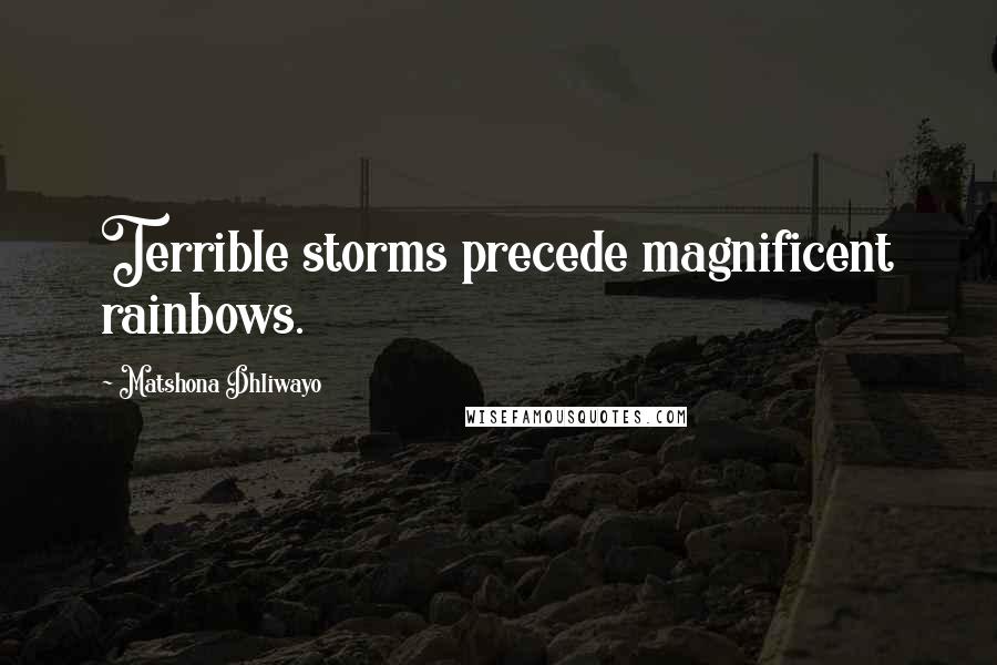 Matshona Dhliwayo Quotes: Terrible storms precede magnificent rainbows.