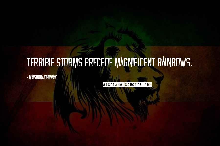 Matshona Dhliwayo Quotes: Terrible storms precede magnificent rainbows.