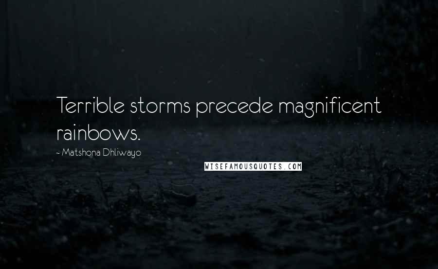 Matshona Dhliwayo Quotes: Terrible storms precede magnificent rainbows.