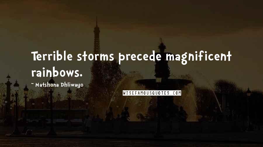 Matshona Dhliwayo Quotes: Terrible storms precede magnificent rainbows.