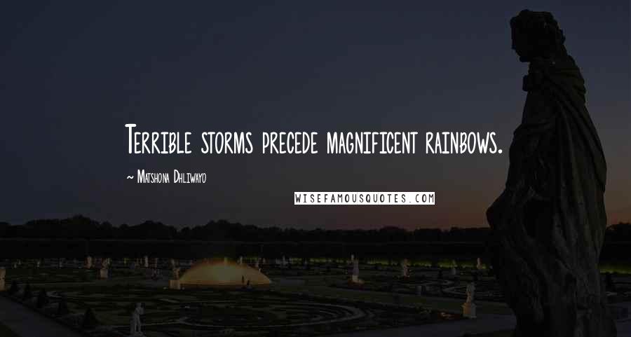 Matshona Dhliwayo Quotes: Terrible storms precede magnificent rainbows.