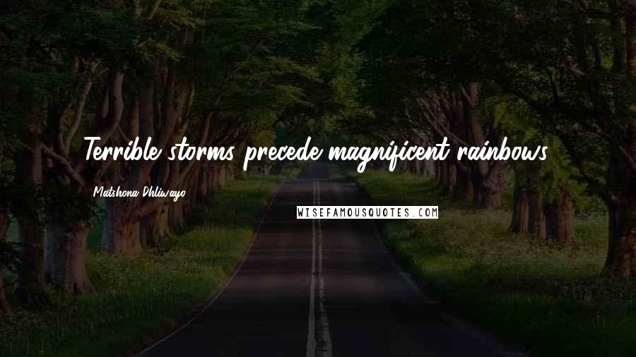 Matshona Dhliwayo Quotes: Terrible storms precede magnificent rainbows.