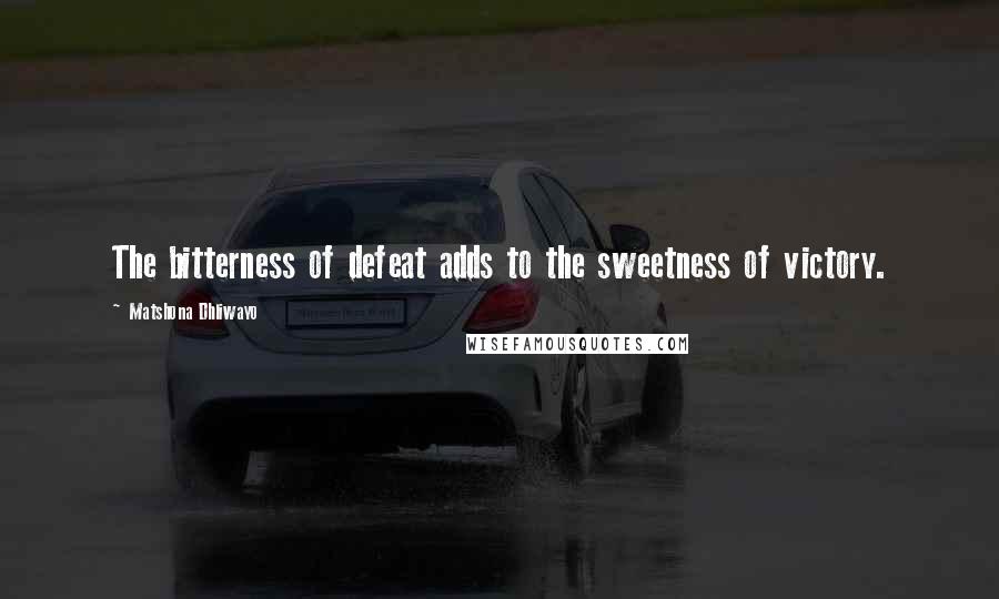 Matshona Dhliwayo Quotes: The bitterness of defeat adds to the sweetness of victory.