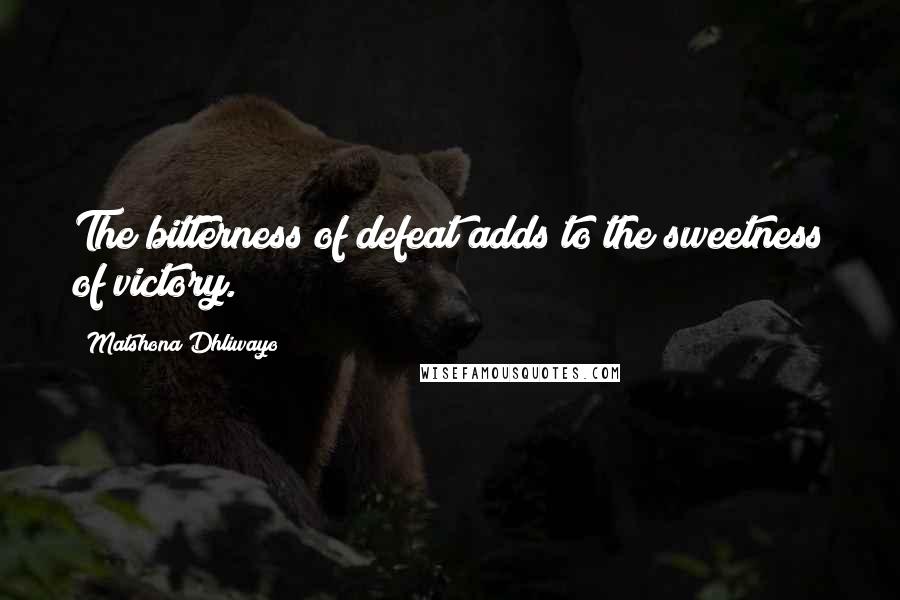 Matshona Dhliwayo Quotes: The bitterness of defeat adds to the sweetness of victory.