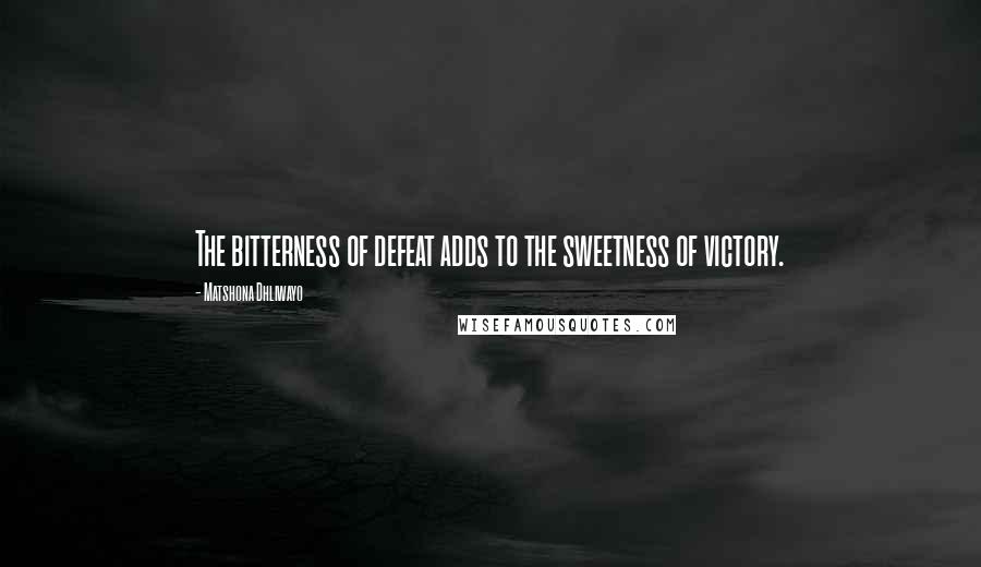 Matshona Dhliwayo Quotes: The bitterness of defeat adds to the sweetness of victory.