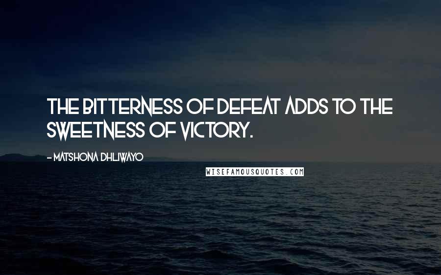 Matshona Dhliwayo Quotes: The bitterness of defeat adds to the sweetness of victory.