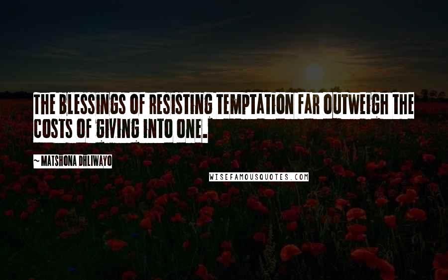 Matshona Dhliwayo Quotes: The blessings of resisting temptation far outweigh the costs of giving into one.