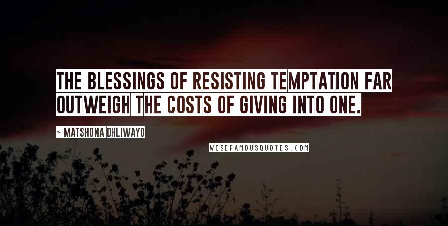 Matshona Dhliwayo Quotes: The blessings of resisting temptation far outweigh the costs of giving into one.