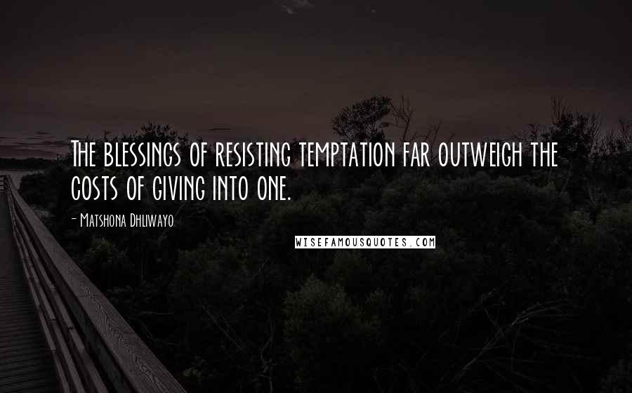 Matshona Dhliwayo Quotes: The blessings of resisting temptation far outweigh the costs of giving into one.