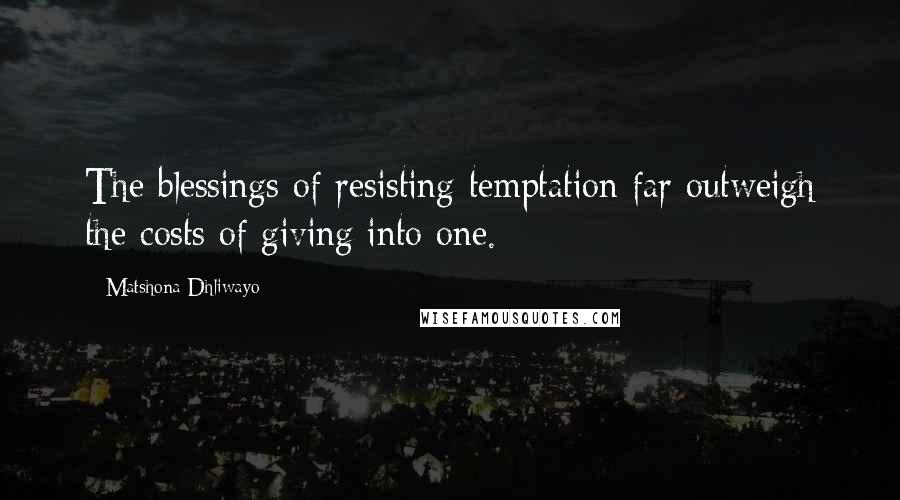 Matshona Dhliwayo Quotes: The blessings of resisting temptation far outweigh the costs of giving into one.