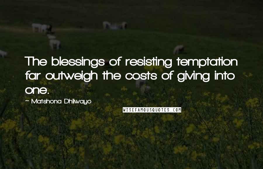 Matshona Dhliwayo Quotes: The blessings of resisting temptation far outweigh the costs of giving into one.