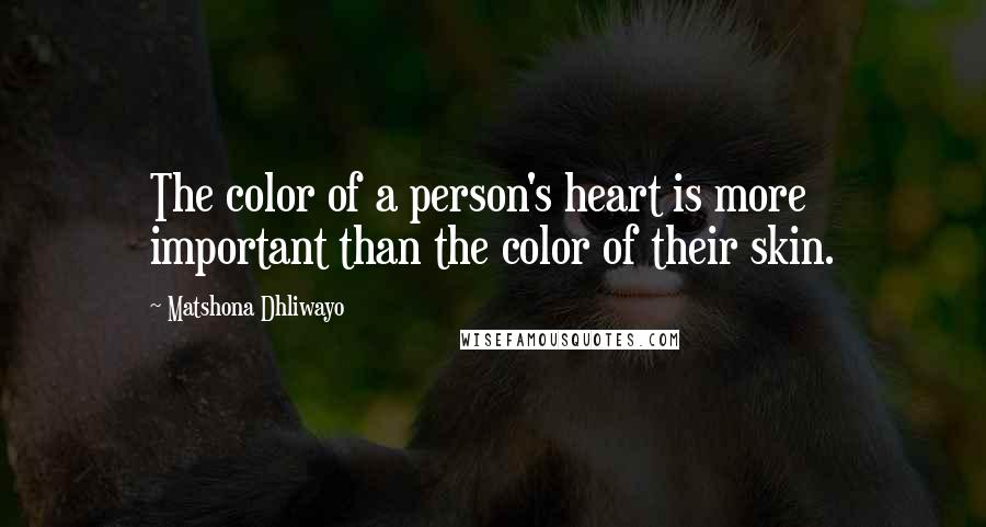 Matshona Dhliwayo Quotes: The color of a person's heart is more important than the color of their skin.