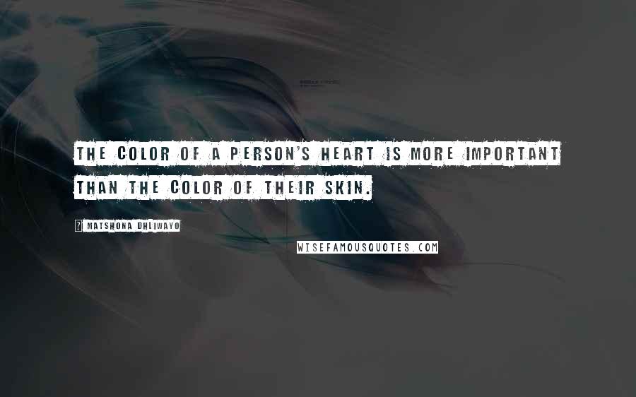 Matshona Dhliwayo Quotes: The color of a person's heart is more important than the color of their skin.