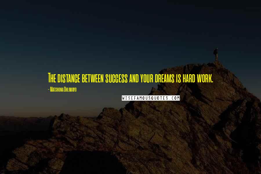 Matshona Dhliwayo Quotes: The distance between success and your dreams is hard work.