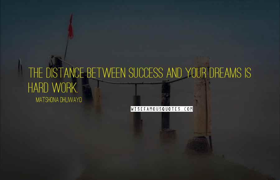 Matshona Dhliwayo Quotes: The distance between success and your dreams is hard work.