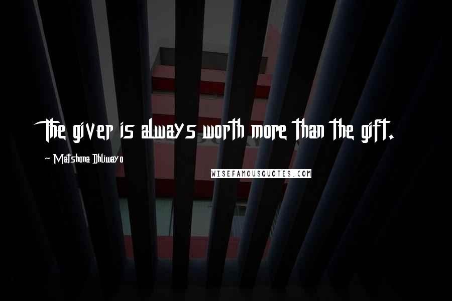 Matshona Dhliwayo Quotes: The giver is always worth more than the gift.