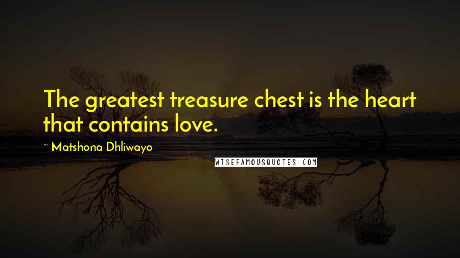 Matshona Dhliwayo Quotes: The greatest treasure chest is the heart that contains love.