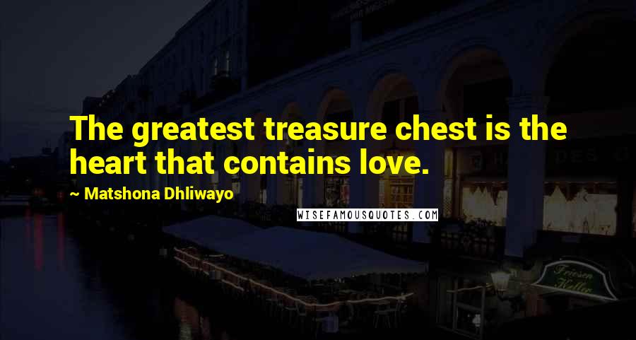 Matshona Dhliwayo Quotes: The greatest treasure chest is the heart that contains love.