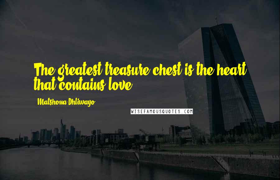 Matshona Dhliwayo Quotes: The greatest treasure chest is the heart that contains love.