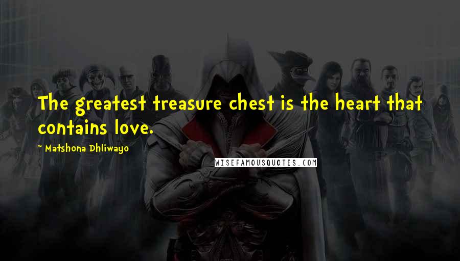 Matshona Dhliwayo Quotes: The greatest treasure chest is the heart that contains love.