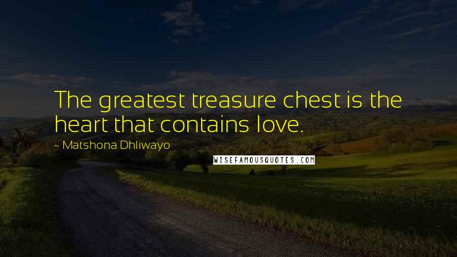 Matshona Dhliwayo Quotes: The greatest treasure chest is the heart that contains love.