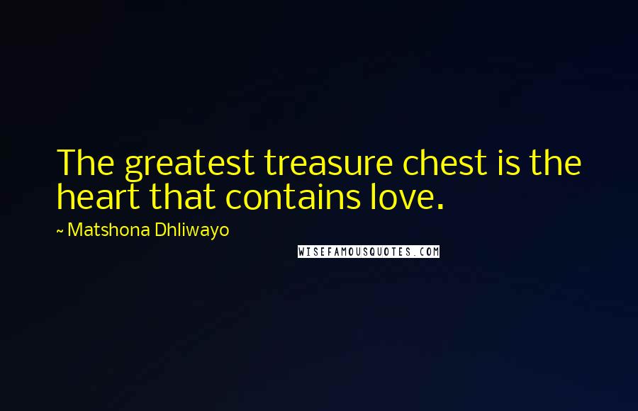 Matshona Dhliwayo Quotes: The greatest treasure chest is the heart that contains love.