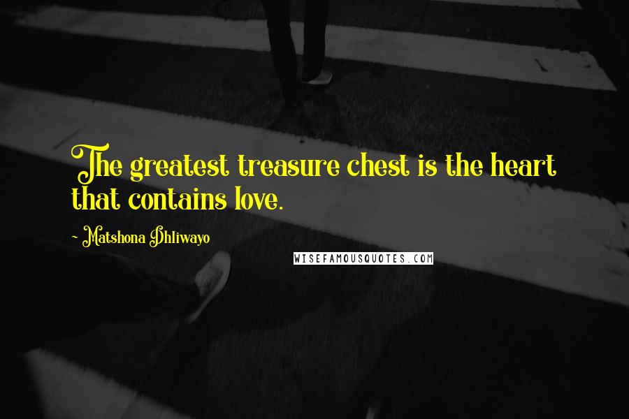 Matshona Dhliwayo Quotes: The greatest treasure chest is the heart that contains love.