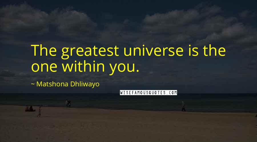 Matshona Dhliwayo Quotes: The greatest universe is the one within you.