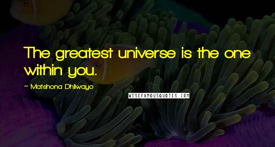 Matshona Dhliwayo Quotes: The greatest universe is the one within you.