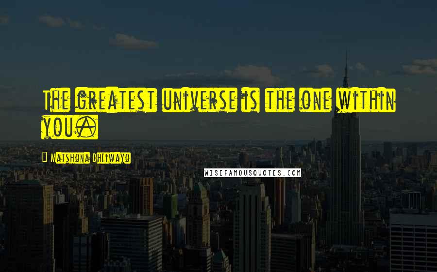 Matshona Dhliwayo Quotes: The greatest universe is the one within you.