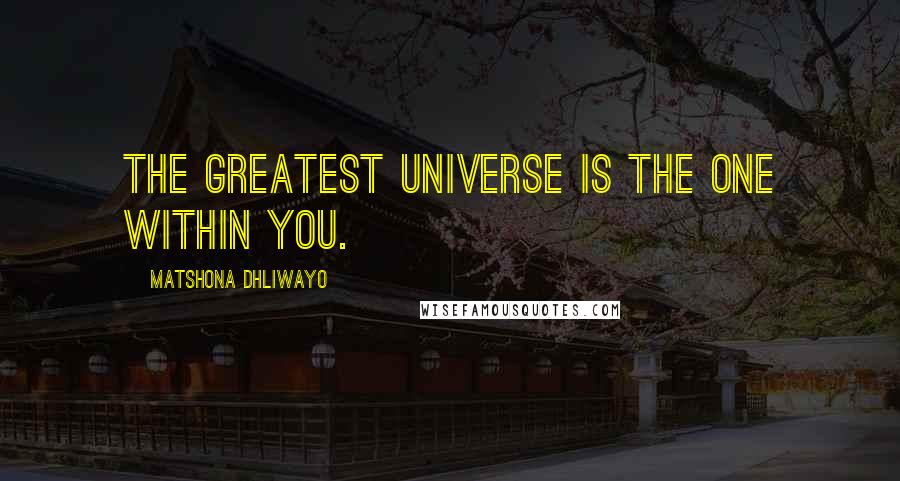 Matshona Dhliwayo Quotes: The greatest universe is the one within you.