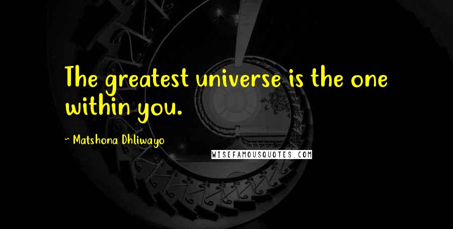 Matshona Dhliwayo Quotes: The greatest universe is the one within you.