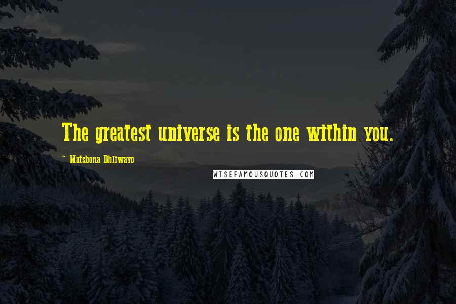 Matshona Dhliwayo Quotes: The greatest universe is the one within you.