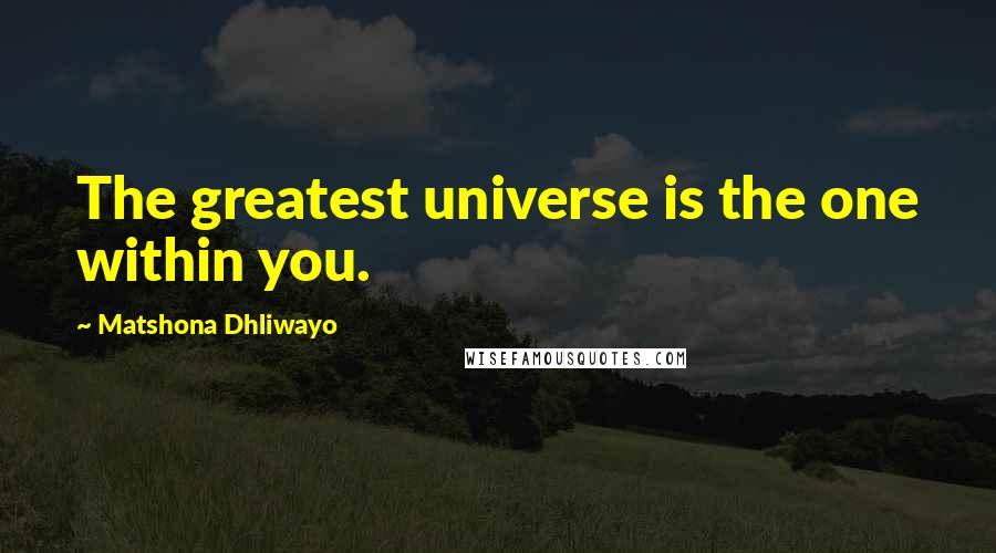 Matshona Dhliwayo Quotes: The greatest universe is the one within you.