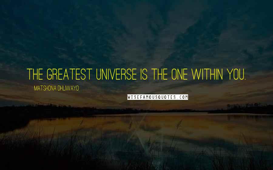 Matshona Dhliwayo Quotes: The greatest universe is the one within you.