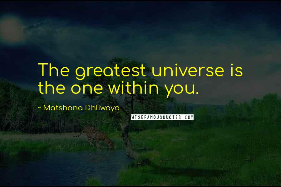 Matshona Dhliwayo Quotes: The greatest universe is the one within you.