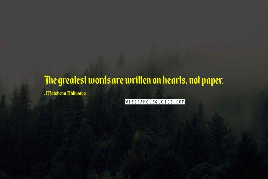 Matshona Dhliwayo Quotes: The greatest words are written on hearts, not paper.