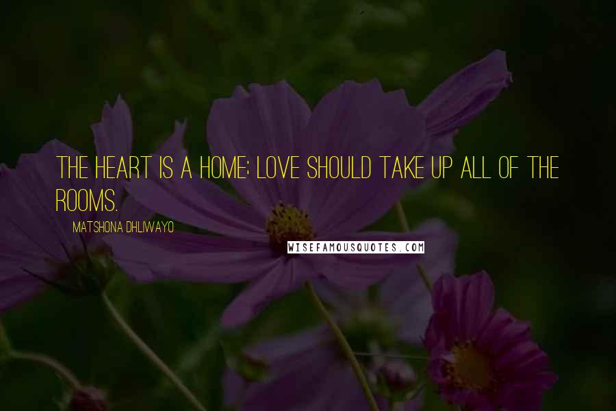 Matshona Dhliwayo Quotes: The heart is a home; love should take up all of the rooms.