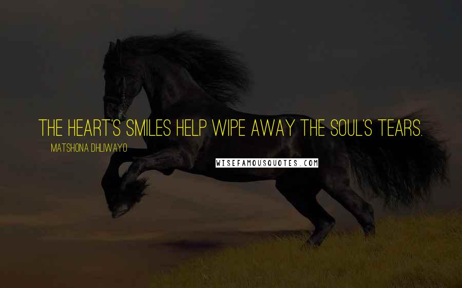 Matshona Dhliwayo Quotes: The heart's smiles help wipe away the soul's tears.