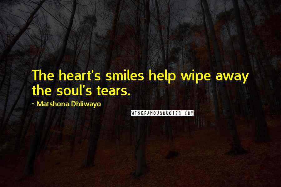 Matshona Dhliwayo Quotes: The heart's smiles help wipe away the soul's tears.