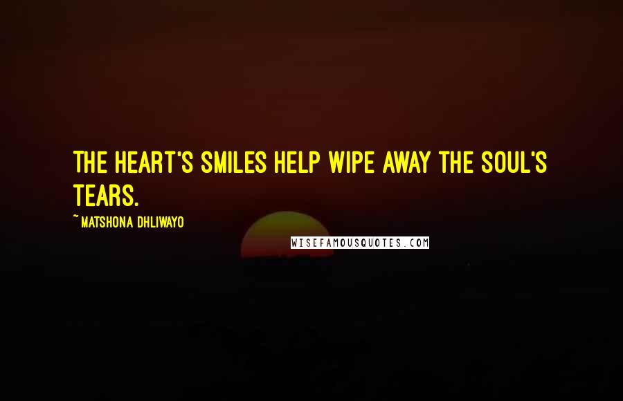 Matshona Dhliwayo Quotes: The heart's smiles help wipe away the soul's tears.