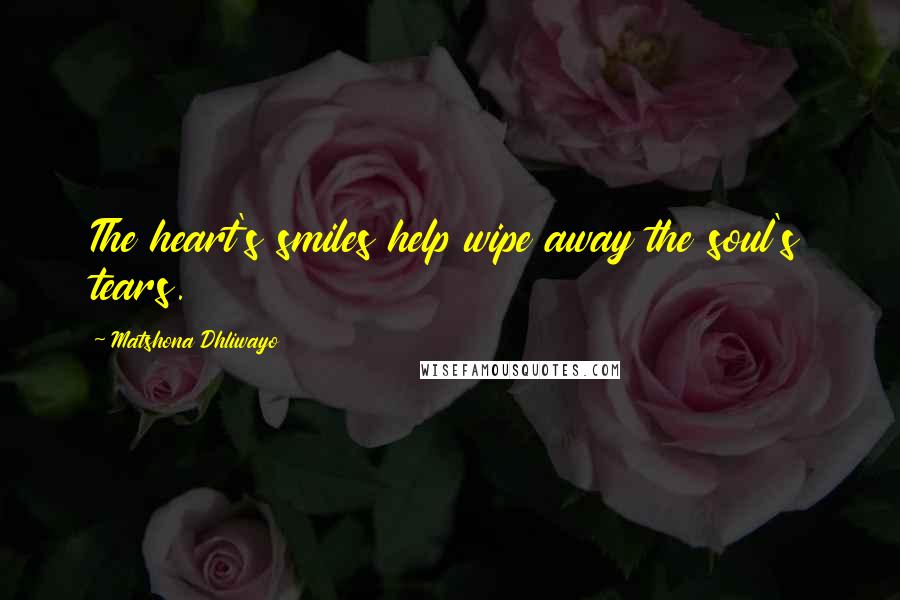 Matshona Dhliwayo Quotes: The heart's smiles help wipe away the soul's tears.