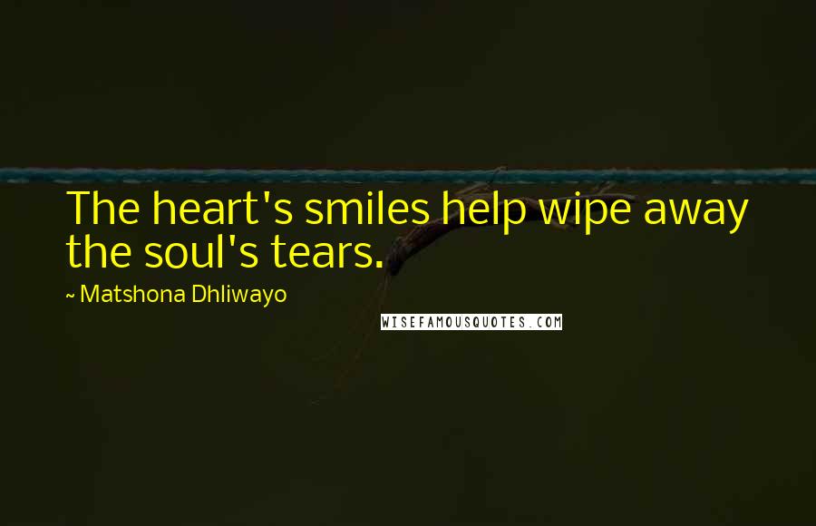 Matshona Dhliwayo Quotes: The heart's smiles help wipe away the soul's tears.