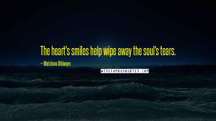 Matshona Dhliwayo Quotes: The heart's smiles help wipe away the soul's tears.