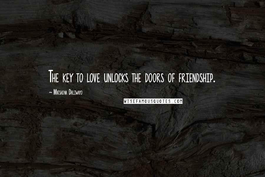 Matshona Dhliwayo Quotes: The key to love unlocks the doors of friendship.