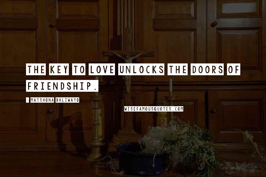 Matshona Dhliwayo Quotes: The key to love unlocks the doors of friendship.